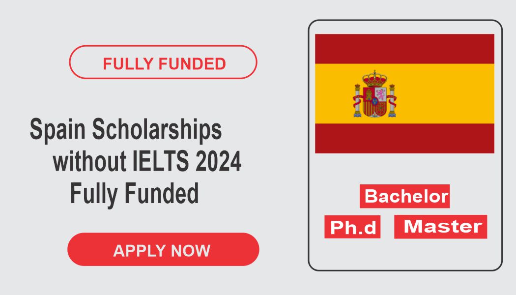 Time is Now Apply for Spain Scholarships without IELTS 2024 Fully